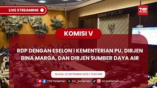 KOMISI V DPR RI - RDP DENGAN ESELON I KEMENTERIAN PU, DIRJEN BINA MARGA, DAN DIRJEN SUMBER DAYA AIR