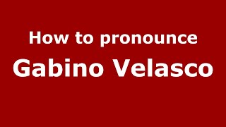 How to pronounce Gabino Velasco