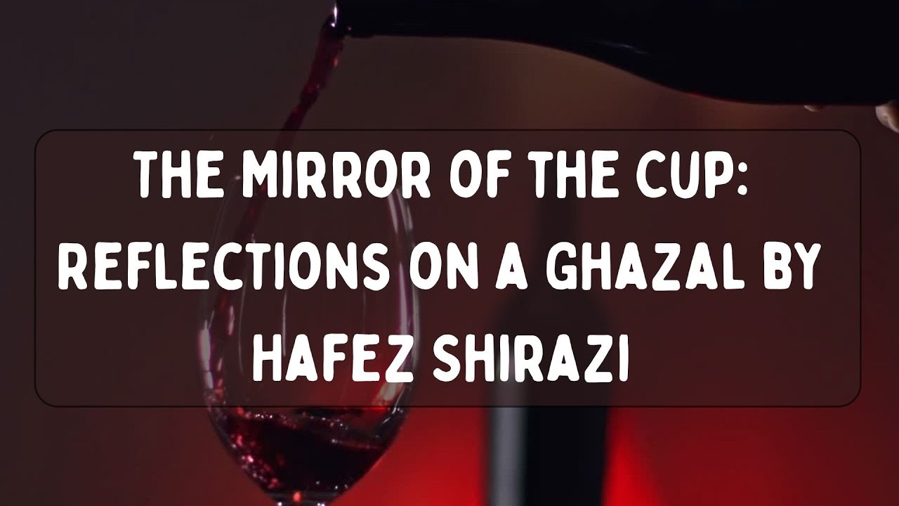 The Mirror of the Cup Reflections on a Ghazal by Hafez Shirazi
