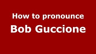 How to pronounce Bob Guccione