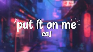 Download lagu eaJ - put it on me (Lyrics) mp3