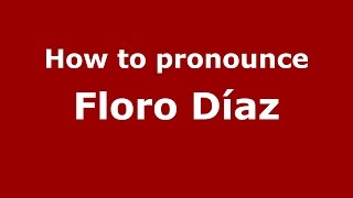 How to pronounce Floro Díaz