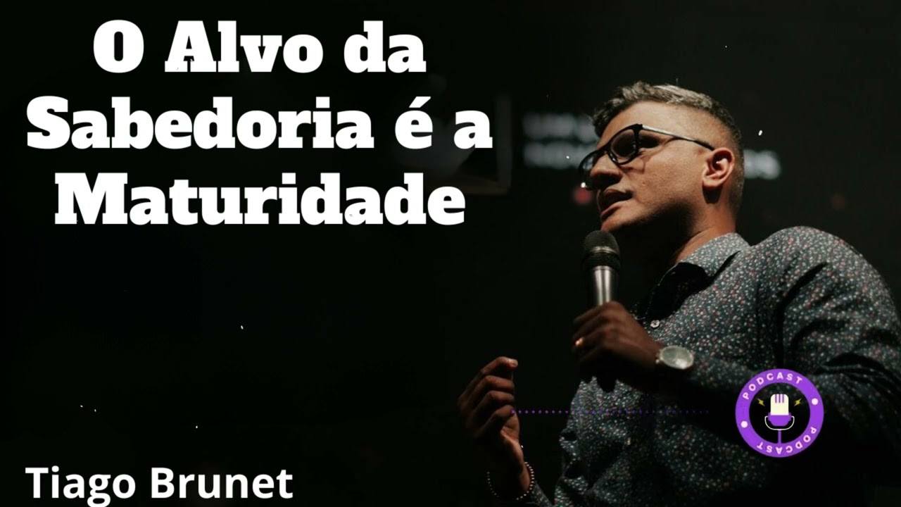 Tiago Brunet -  O Alvo da Sabedoria é a Maturidade