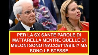 PER LA SX SANTE PAROLE DI MATTARELLA MENTRE QUELLE DI MELONI SONO INACCETTABILI? MA SONO LE STESSE