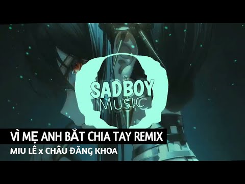 ✈Vì Mẹ Anh Bắt Chia Tay - Remix | Miu Lê x Karik x Châu Đăng Khoa - Nhạc Remix Hot Tik Tok