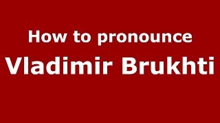 How to pronounce Vladimir Brukhti