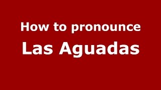 How to pronounce Las Aguadas