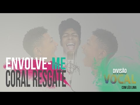 Envolve-Me - Coral Resgate [Divisão Vocal / EP05]