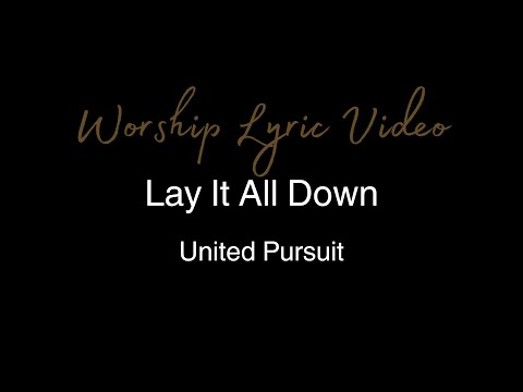 United Pursuit - Lay It All Down - Worship Lyric Video