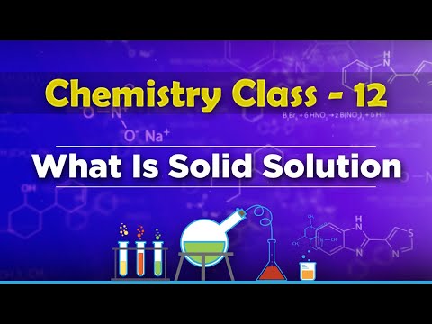 What Is Solid Solution - Solution and Colligative Properties - Chemistry Class 12