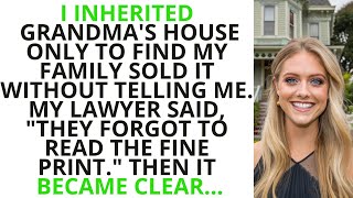I Inherited Grandma's House But My Family Sold It. They Forgot to Read the Fine Print...