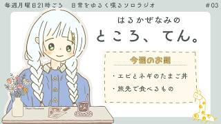 【ソロラジオ】はるかぜなみのところ、てん。#03　『エビと長ネギのたまご丼』