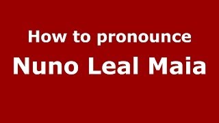 How to pronounce Nuno Leal Maia
