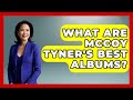 What Are McCoy Tyner's Best Albums? - Jazz Music Legends