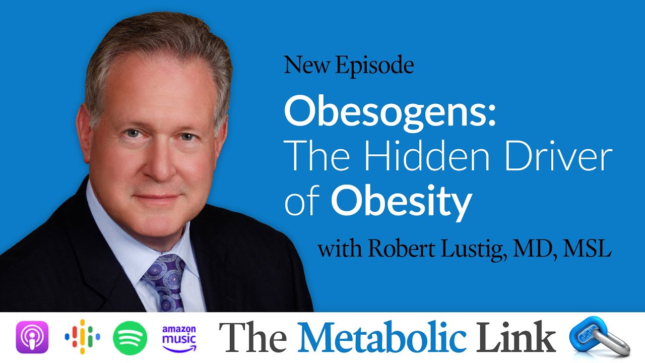 Dr. Robert Lustig | Obesogens: The Hidden Driver of Obesity | The Metabolic Link Ep. 44