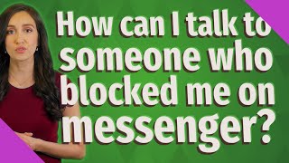 How can I talk to someone who blocked me on messenger?