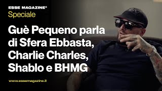 Gué Pequeno parla di Sfera Ebbasta, BHMG, Charlie Charles e Shablo | ESSE MAGAZINE