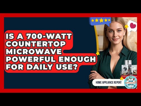 Is a 700-Watt Countertop Microwave Powerful Enough for Daily Use? - Home Appliance Report