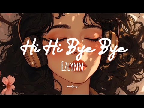 Ezlynn - Hi Hi Bye Bye (lirik)