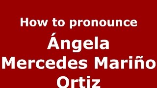 How to pronounce Ángela Mercedes Mariño Ortiz