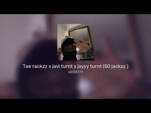 Tae rackzz x javi turnt x jayyy turnt (50 jackzz )
