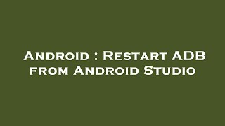 Android : Restart ADB from Android Studio