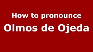How to pronounce Olmos De Ojeda