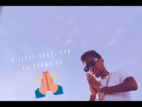 O'Jizzy & CPB - Eu Tenho Fé (Clipe Oficial)