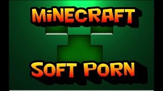 Minecraft soft porn.