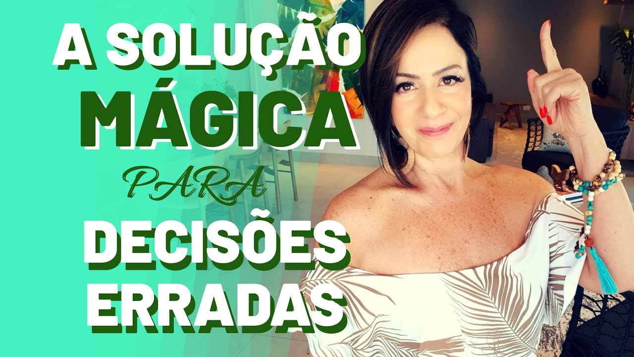 A SOLUÇÃO MÁGICA PARA DECISÕES ERRADAS