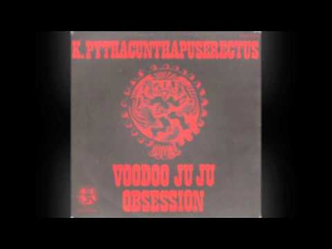 K Pythacunthapuserectus - Voodoo Ju Ju Obsession
