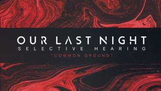 Our Last Night - "Common Ground" (SELECTIVE HEARING Album Stream) Track 6 of 7