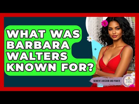 What Was Barbara Walters Known For? - Womens Wisdom and Power