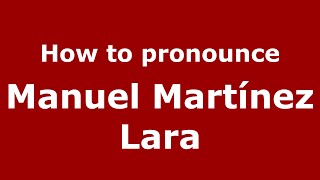 How to pronounce Manuel Martínez Lara