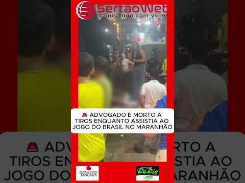 🚨 ADVOGADO É MORTO A TIROS ENQUANTO ASSISTIA AO JOGO DO BRASIL NO MARANHÃO