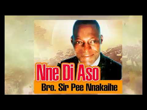 Bro. Sir Pee Nnakaihe |  Nne Di Aso | Latest Nigerian Gospel Songs | African Music