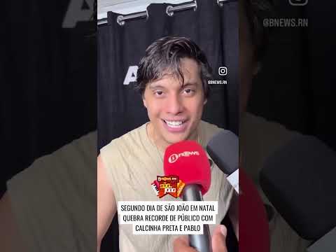 SEGUNDO DIA DE SÃO JOÃO EM NATAL QUEBRA RECORDE DE PÚBLICO COM CALCINHA PRETA E PABLO