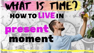 What is time? Living in the present moment