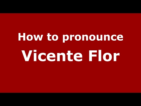 How to pronounce Vicente Flor (Spain/Spanish) - PronounceNames.com