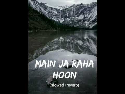 MAIN JA RAHA HOON (slowed and reverb)