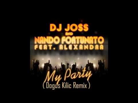 Dogus Kilic Remix Dj Joss Nando Fortunato feat. Alexandra - My Party