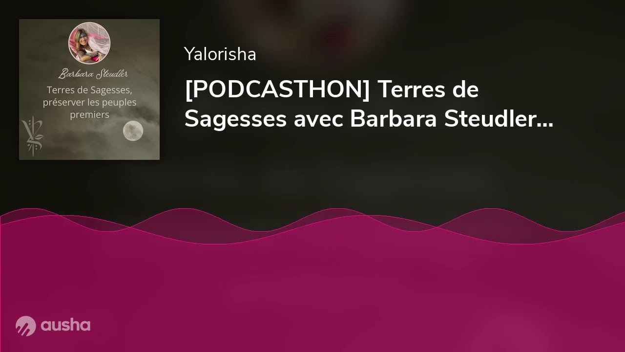 PODCASTHON Terres de Sagesses avec Barbara Steudler - Ep 58 - YouTube
