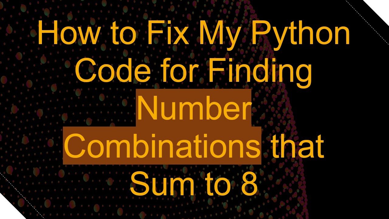 How to Fix My Python Code for Finding Number Combinations that Sum to 8