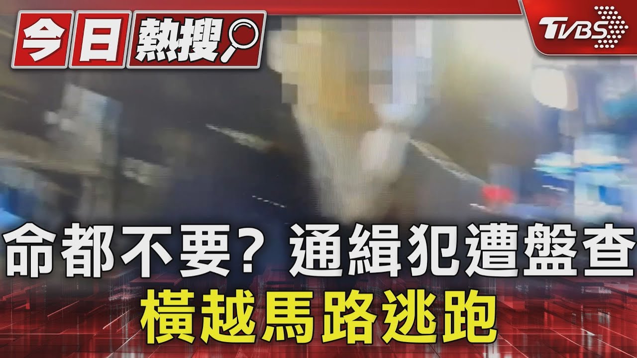 命都不要?通緝犯遭盤查 橫越馬路逃跑