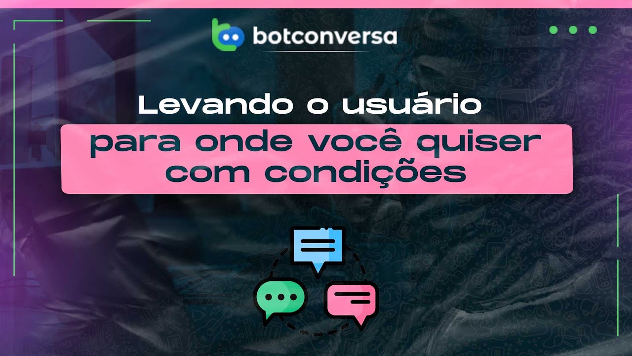 Levando o Usuário Para Onde Você Quiser Com Condições no BotConversa