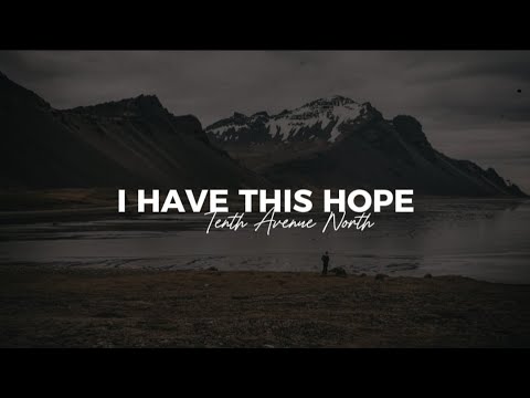 Tenth Avenue North - I Have This Hope (Lyric Video)