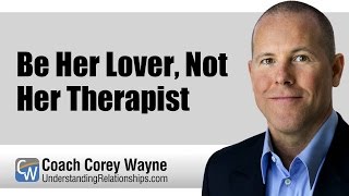 Be Her Lover, Not Her Therapist