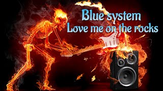 Blue system  - Love me on the rocks ( Dance mix ) -  2022