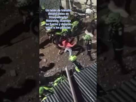 Un retén de tránsito desata pelea en Dosquebradas Risaralda. Guardas dejaron solos a los policías.