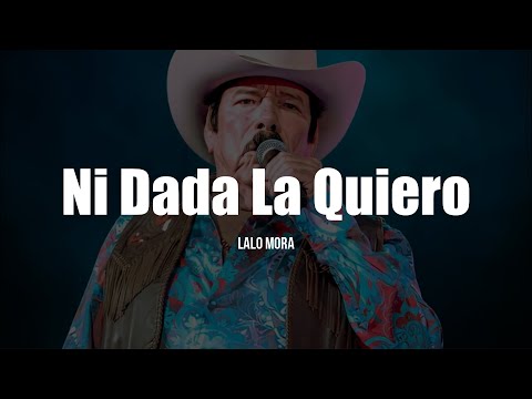 Lalo Mora - Ni Dada La Quiero (LETRA)